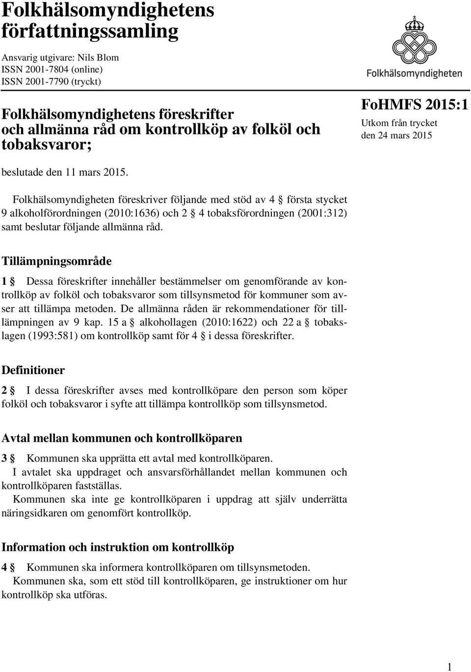 Folkhälsomyndigheten föreskriver följande med stöd av 4 första stycket 9 alkoholförordningen (2010:1636) och 2 4 tobaksförordningen (2001:312) samt beslutar följande allmänna råd.