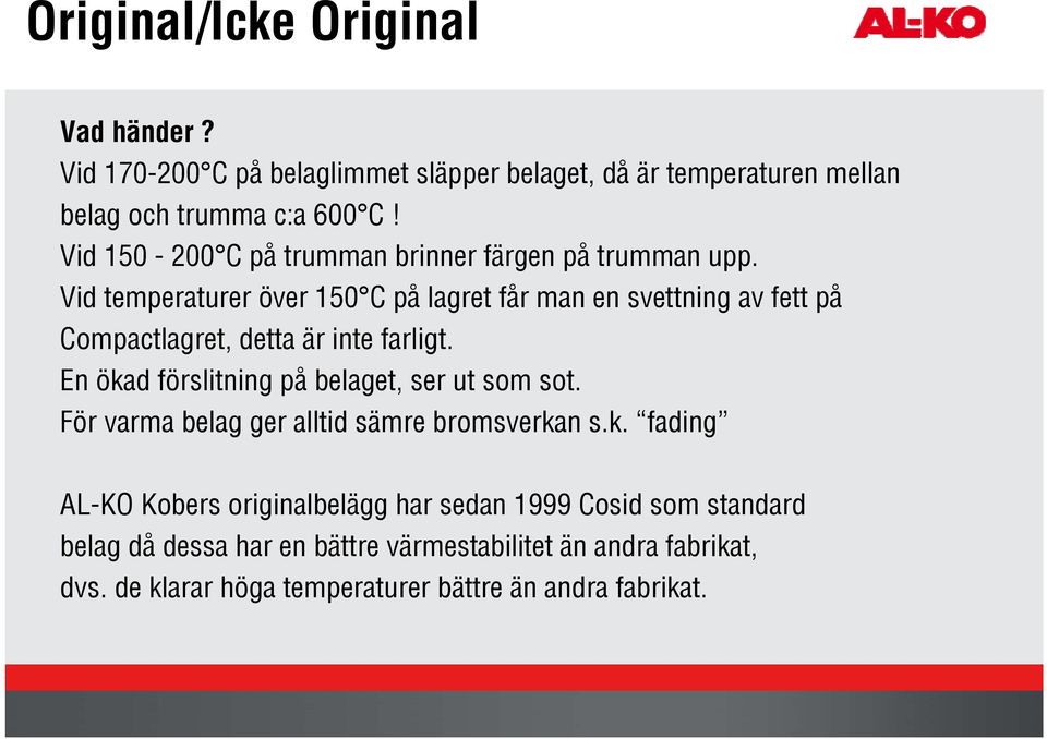 Vid temperaturer över 150 C på lagret får man en svettning av fett på Compactlagret, detta är inte farligt.