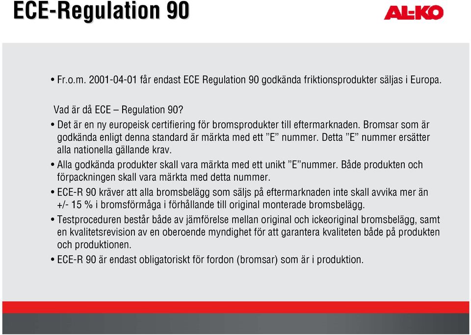 Detta E nummer ersätter alla nationella gällande krav. Alla godkända produkter skall vara märkta med ett unikt E nummer. Både produkten och förpackningen skall vara märkta med detta nummer.