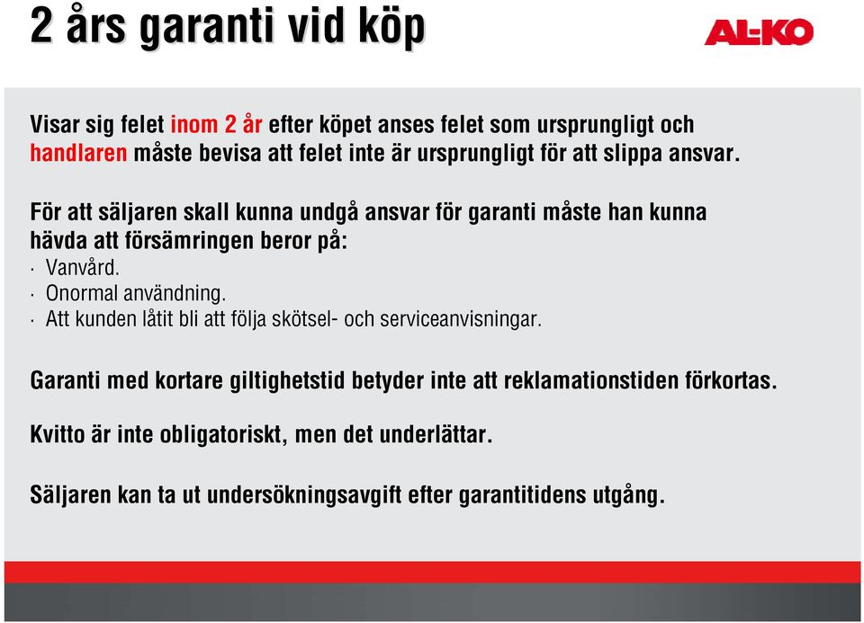 För att säljaren skall kunna undgå ansvar för garanti måste han kunna hävda att försämringen beror på: Vanvård. Onormal användning.