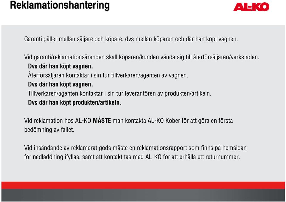 Återförsäljaren kontaktar i sin tur tillverkaren/agenten av vagnen. Dvs där han köpt vagnen. Tillverkaren/agenten kontaktar i sin tur leverantören av produkten/artikeln.