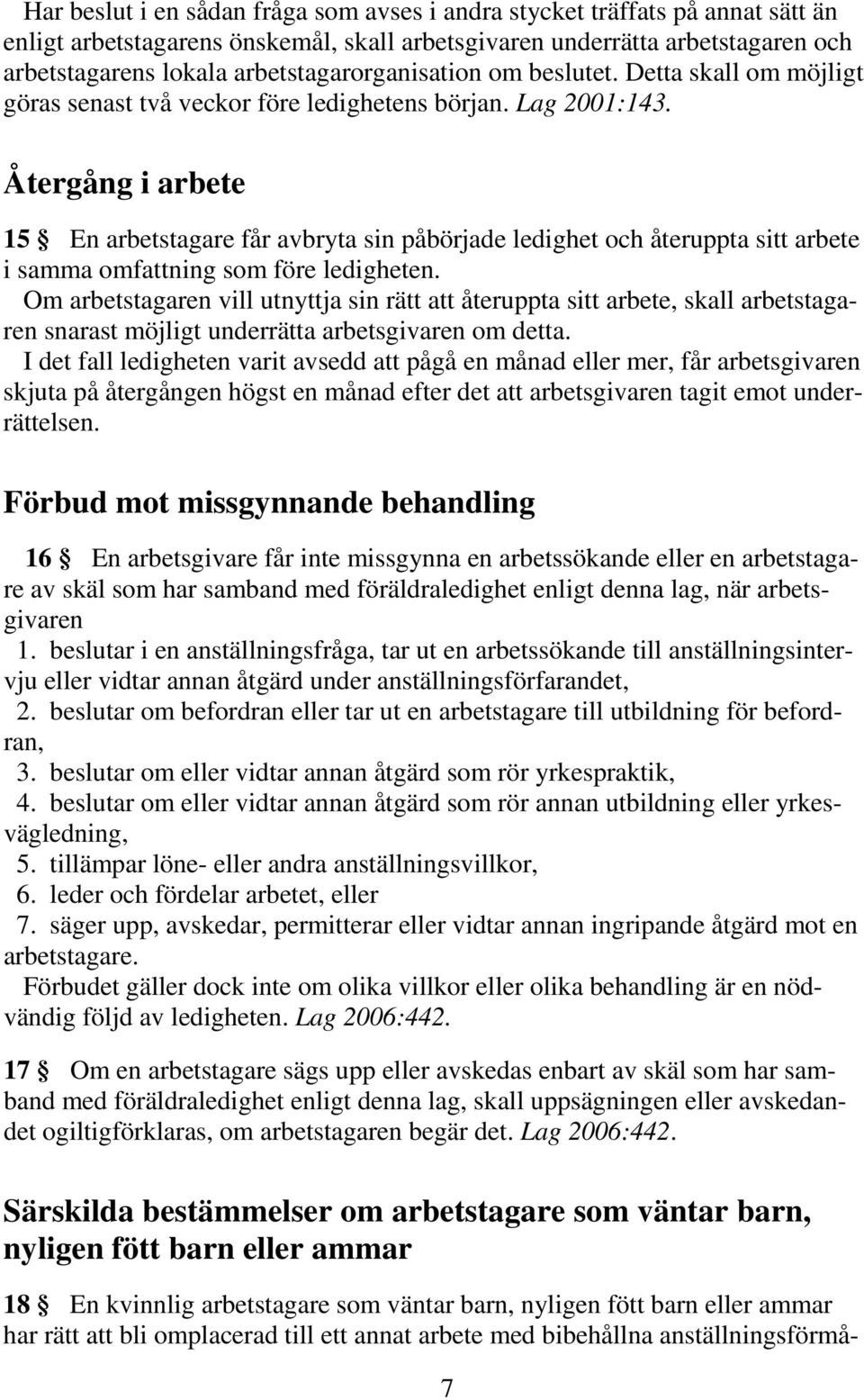 Återgång i arbete 15 En arbetstagare får avbryta sin påbörjade ledighet och återuppta sitt arbete i samma omfattning som före ledigheten.