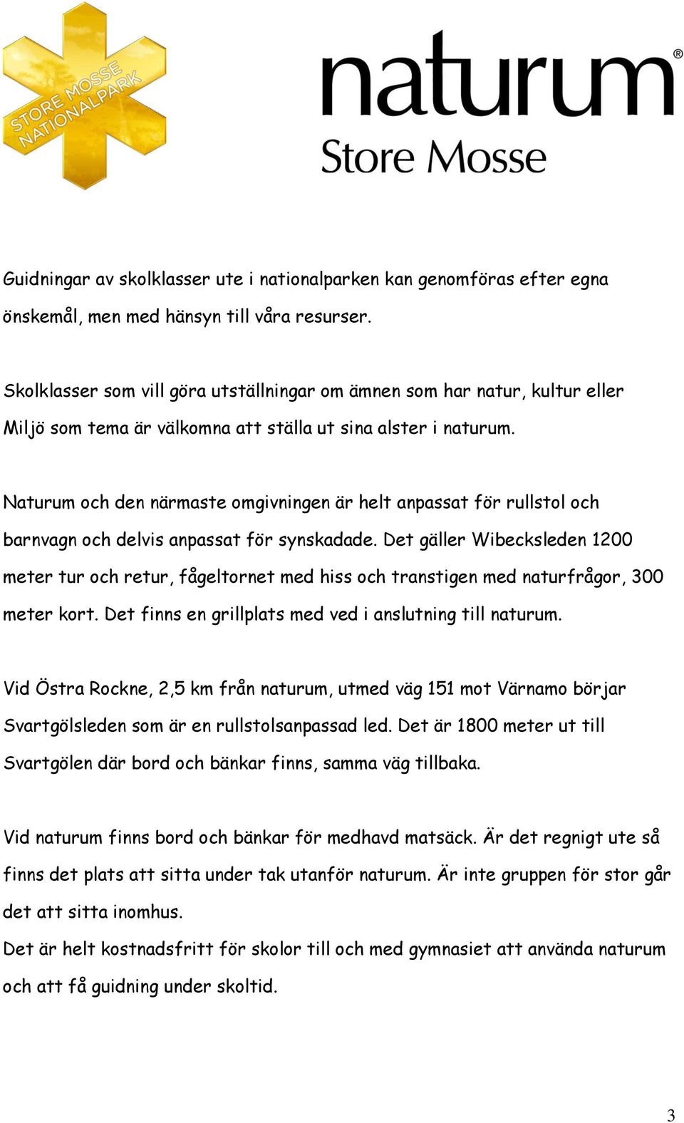 Naturum och den närmaste omgivningen är helt anpassat för rullstol och barnvagn och delvis anpassat för synskadade.