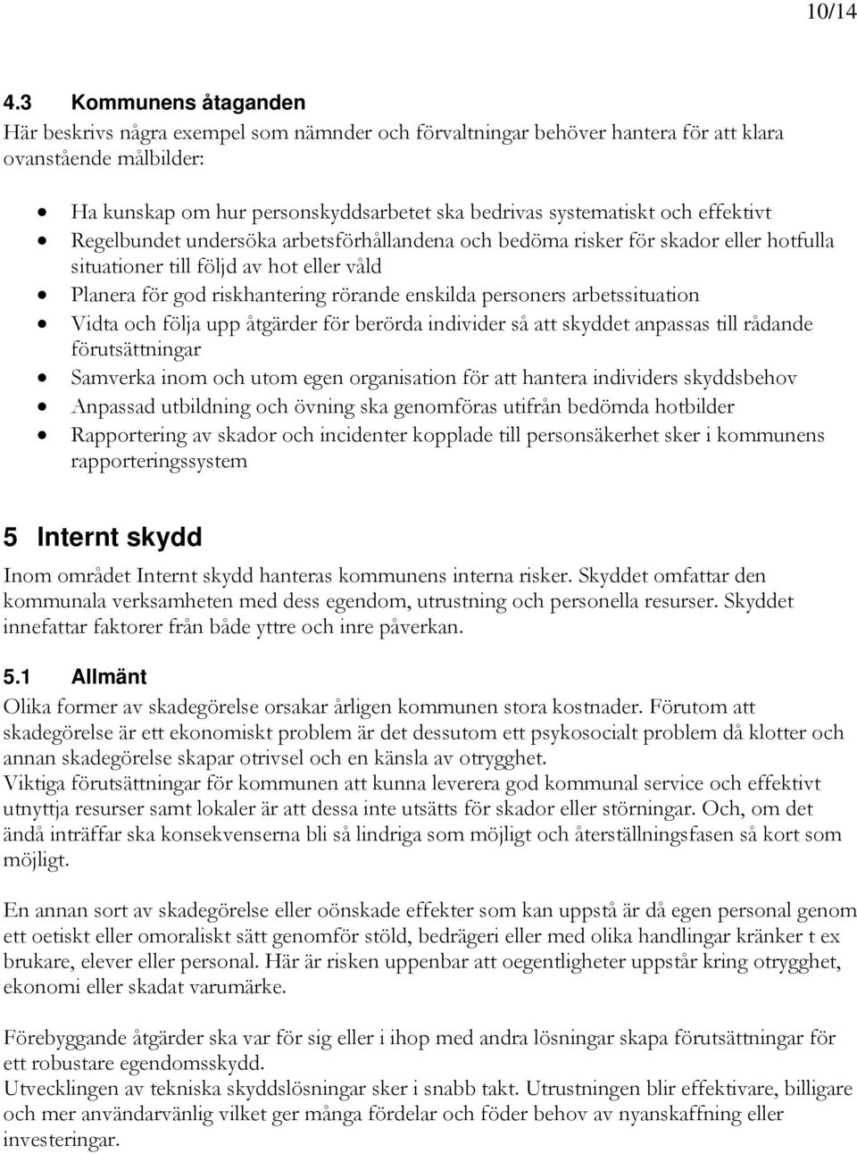 effektivt Regelbundet undersöka arbetsförhållandena och bedöma risker för skador eller hotfulla situationer till följd av hot eller våld Planera för god riskhantering rörande enskilda personers