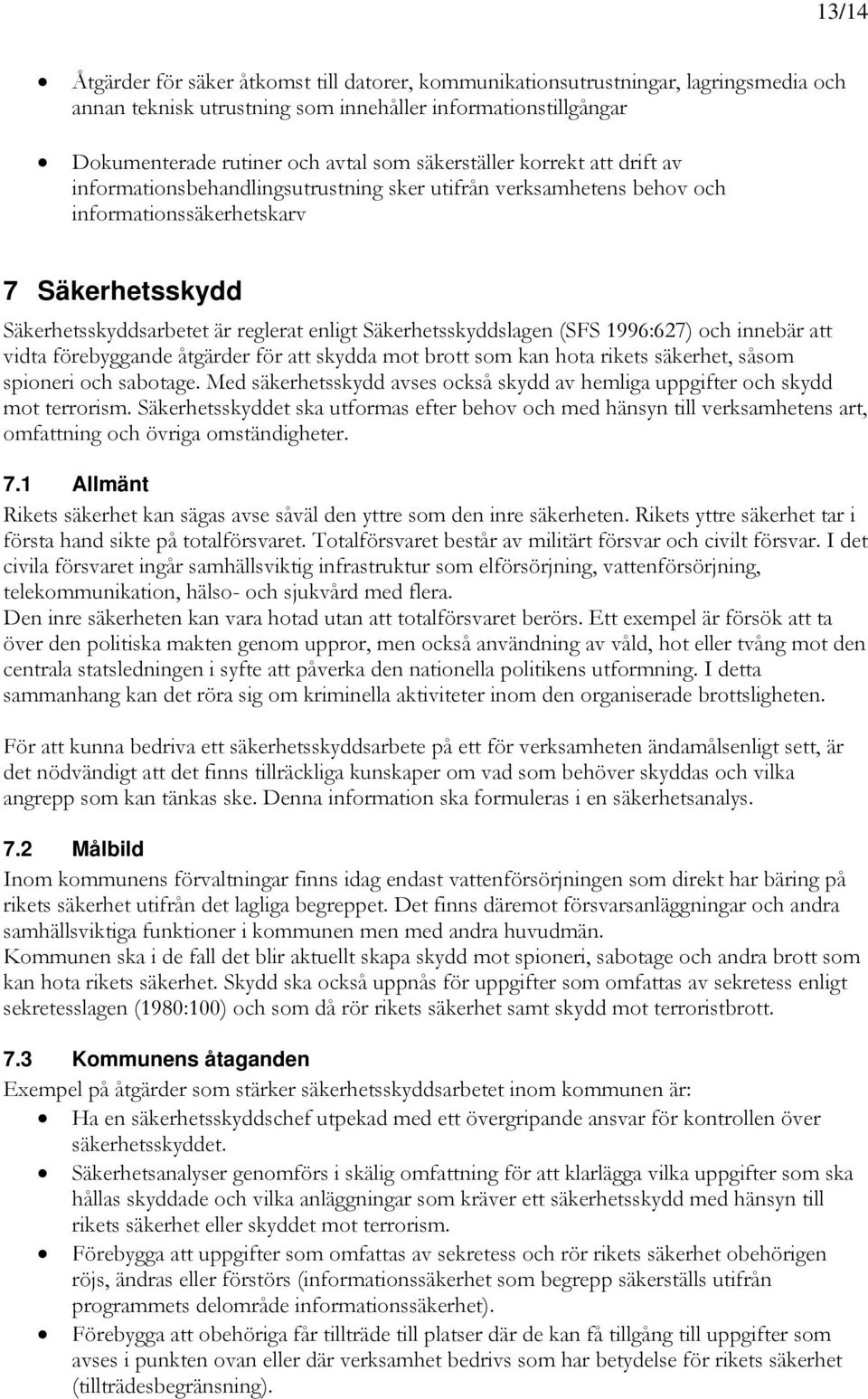 Säkerhetsskyddslagen (SFS 1996:627) och innebär att vidta förebyggande åtgärder för att skydda mot brott som kan hota rikets säkerhet, såsom spioneri och sabotage.