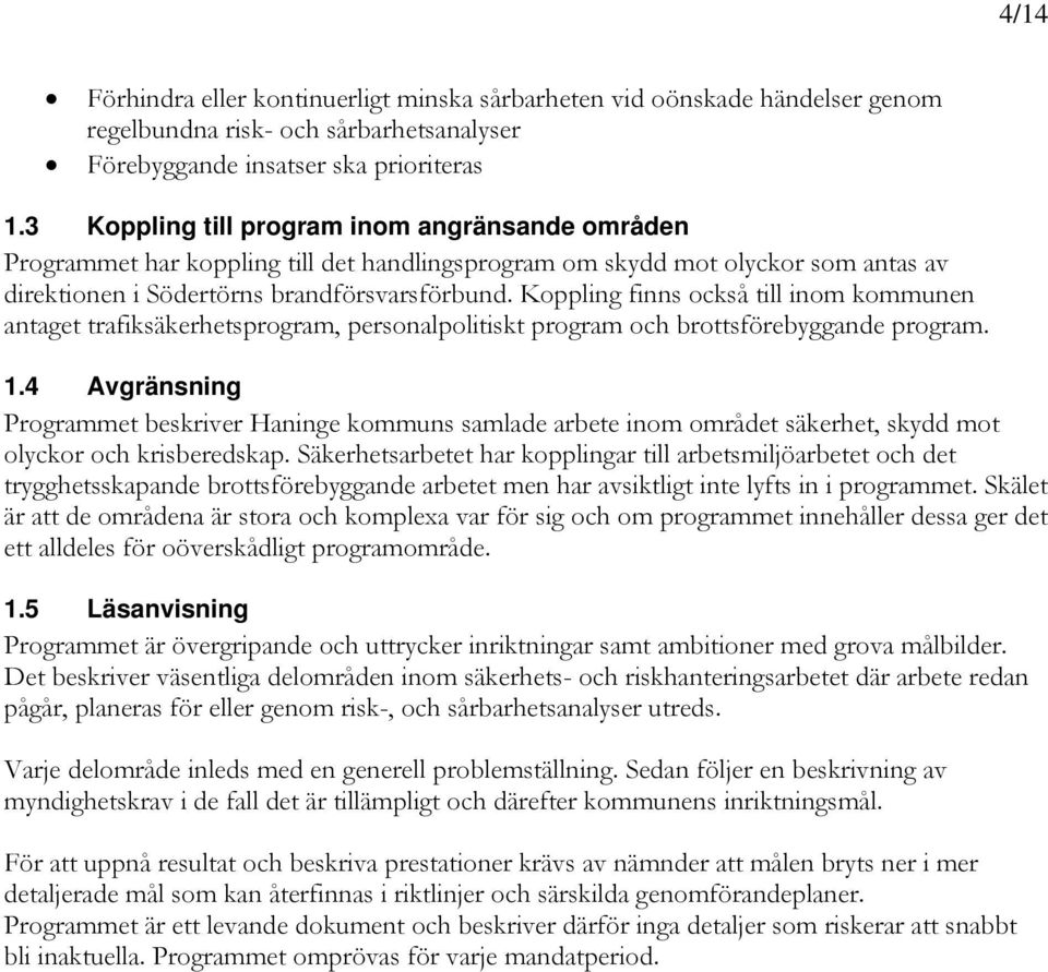 Koppling finns också till inom kommunen antaget trafiksäkerhetsprogram, personalpolitiskt program och brottsförebyggande program. 1.