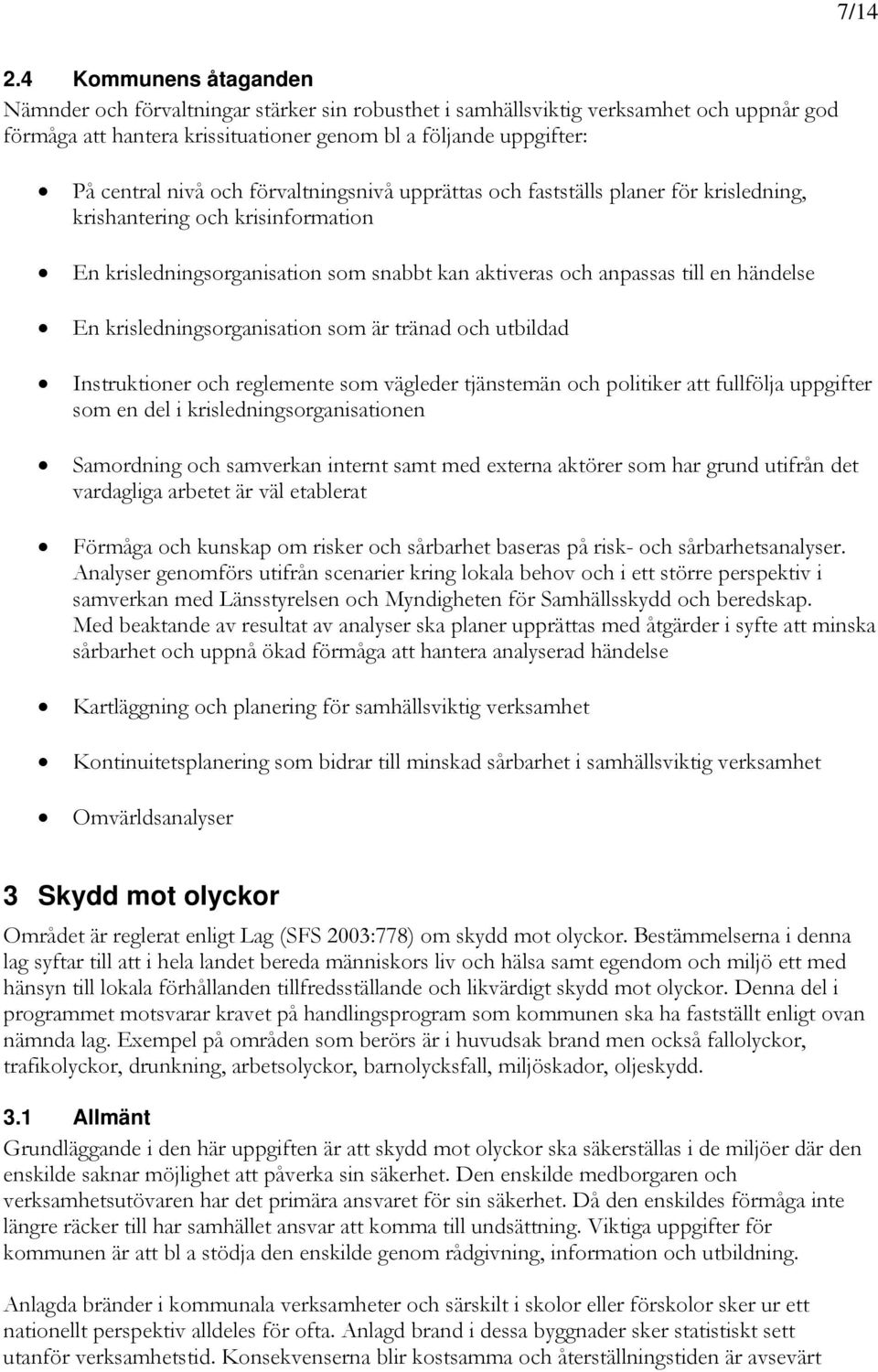 förvaltningsnivå upprättas och fastställs planer för krisledning, krishantering och krisinformation En krisledningsorganisation som snabbt kan aktiveras och anpassas till en händelse En