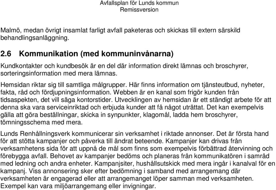 Hemsidan riktar sig till samtliga målgrupper. Här finns information om tjänsteutbud, nyheter, fakta, råd och fördjupningsinformation.