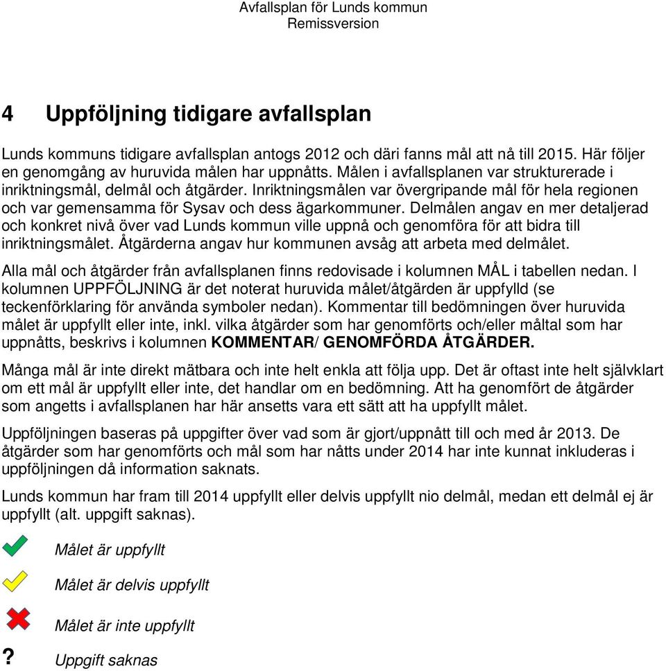 Delmålen angav en mer detaljerad och konkret nivå över vad Lunds kommun ville uppnå och genomföra för att bidra till inriktningsmålet. Åtgärderna angav hur kommunen avsåg att arbeta med delmålet.