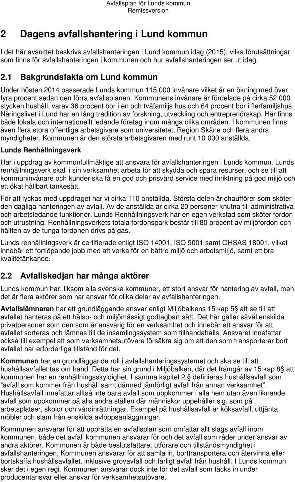 Kommunens invånare är fördelade på cirka 52 000 stycken hushåll, varav 36 procent bor i en och tvåfamiljs hus och 64 procent bor i flerfamiljshus.