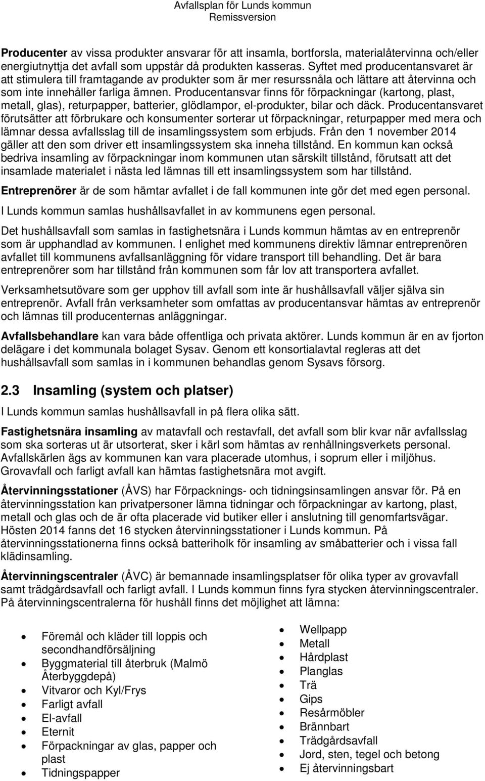 Producentansvar finns för förpackningar (kartong, plast, metall, glas), returpapper, batterier, glödlampor, el-produkter, bilar och däck.