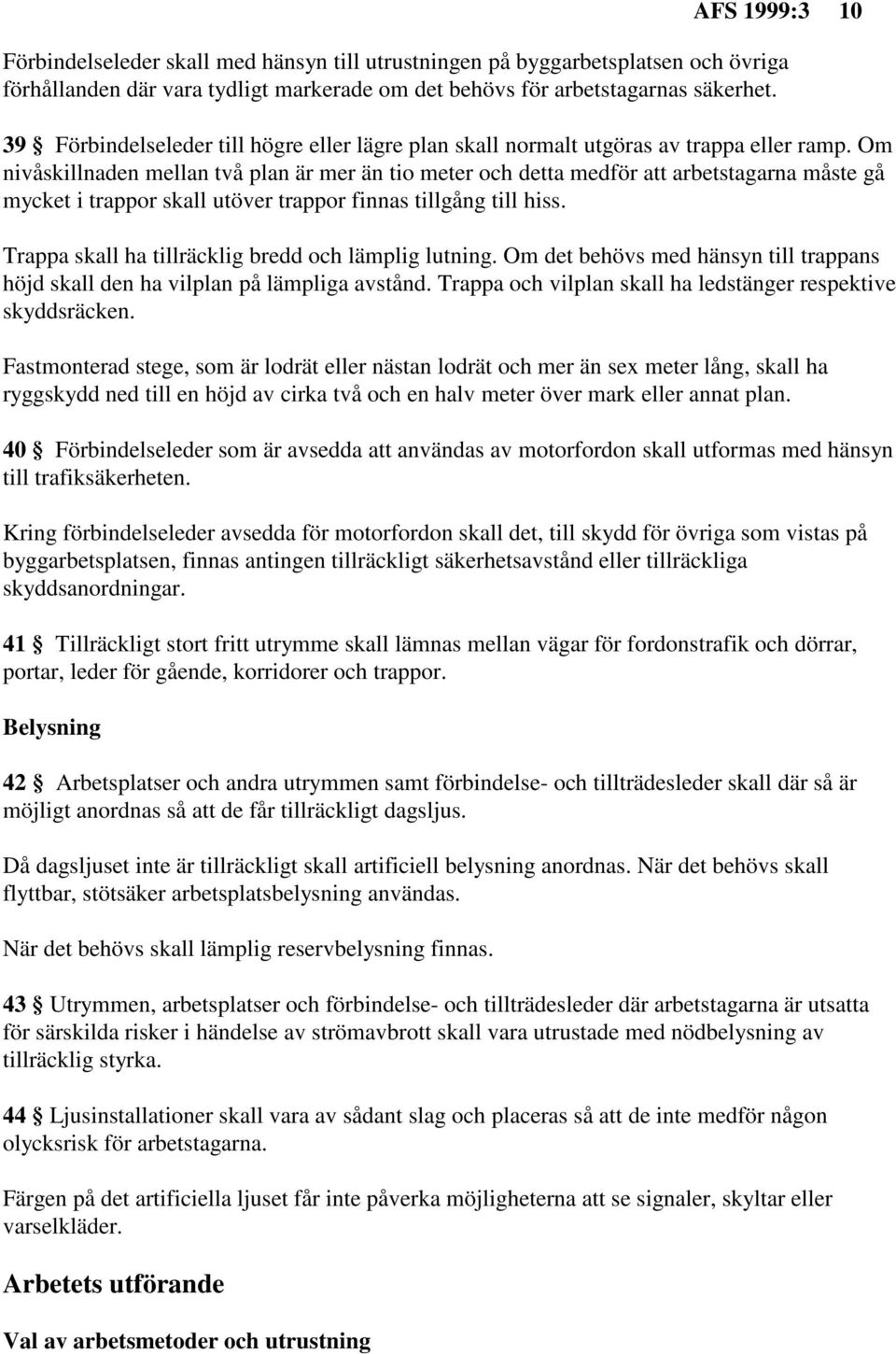 Om nivåskillnaden mellan två plan är mer än tio meter och detta medför att arbetstagarna måste gå mycket i trappor skall utöver trappor finnas tillgång till hiss.