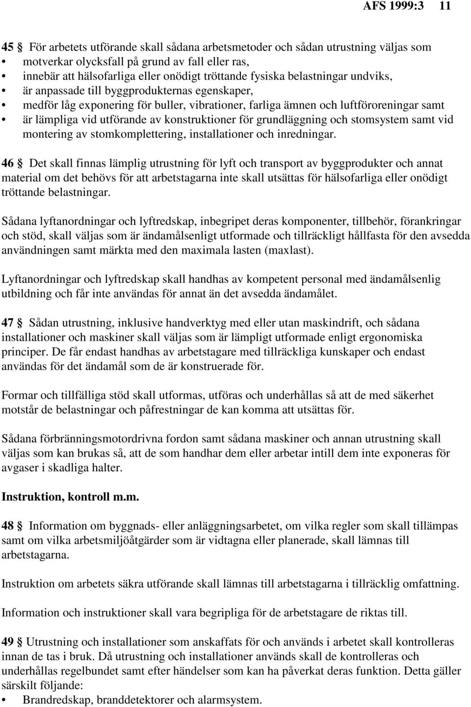 konstruktioner för grundläggning och stomsystem samt vid montering av stomkomplettering, installationer och inredningar.