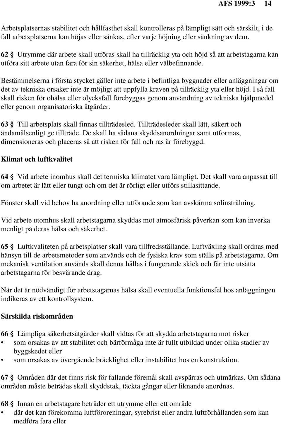 Bestämmelserna i första stycket gäller inte arbete i befintliga byggnader eller anläggningar om det av tekniska orsaker inte är möjligt att uppfylla kraven på tillräcklig yta eller höjd.