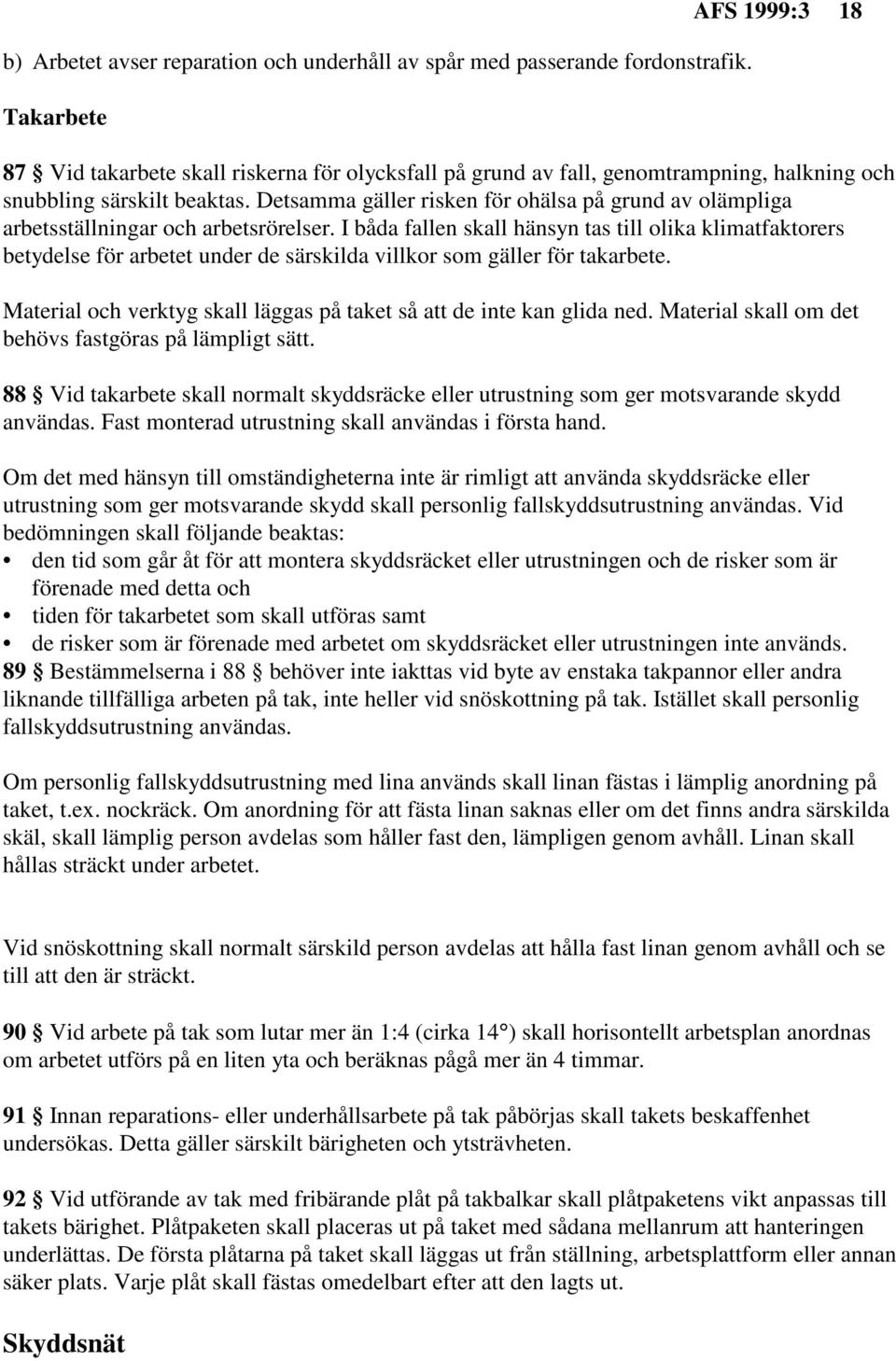 Detsamma gäller risken för ohälsa på grund av olämpliga arbetsställningar och arbetsrörelser.