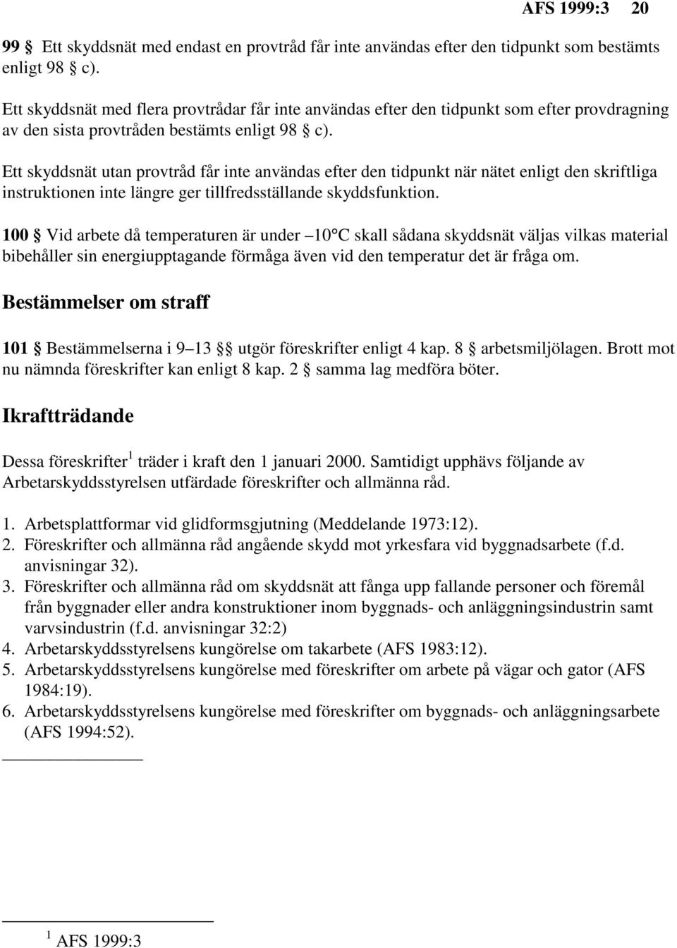 Ett skyddsnät utan provtråd får inte användas efter den tidpunkt när nätet enligt den skriftliga instruktionen inte längre ger tillfredsställande skyddsfunktion.