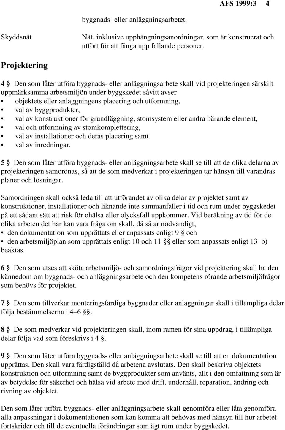 och utformning, val av byggprodukter, val av konstruktioner för grundläggning, stomsystem eller andra bärande element, val och utformning av stomkomplettering, val av installationer och deras