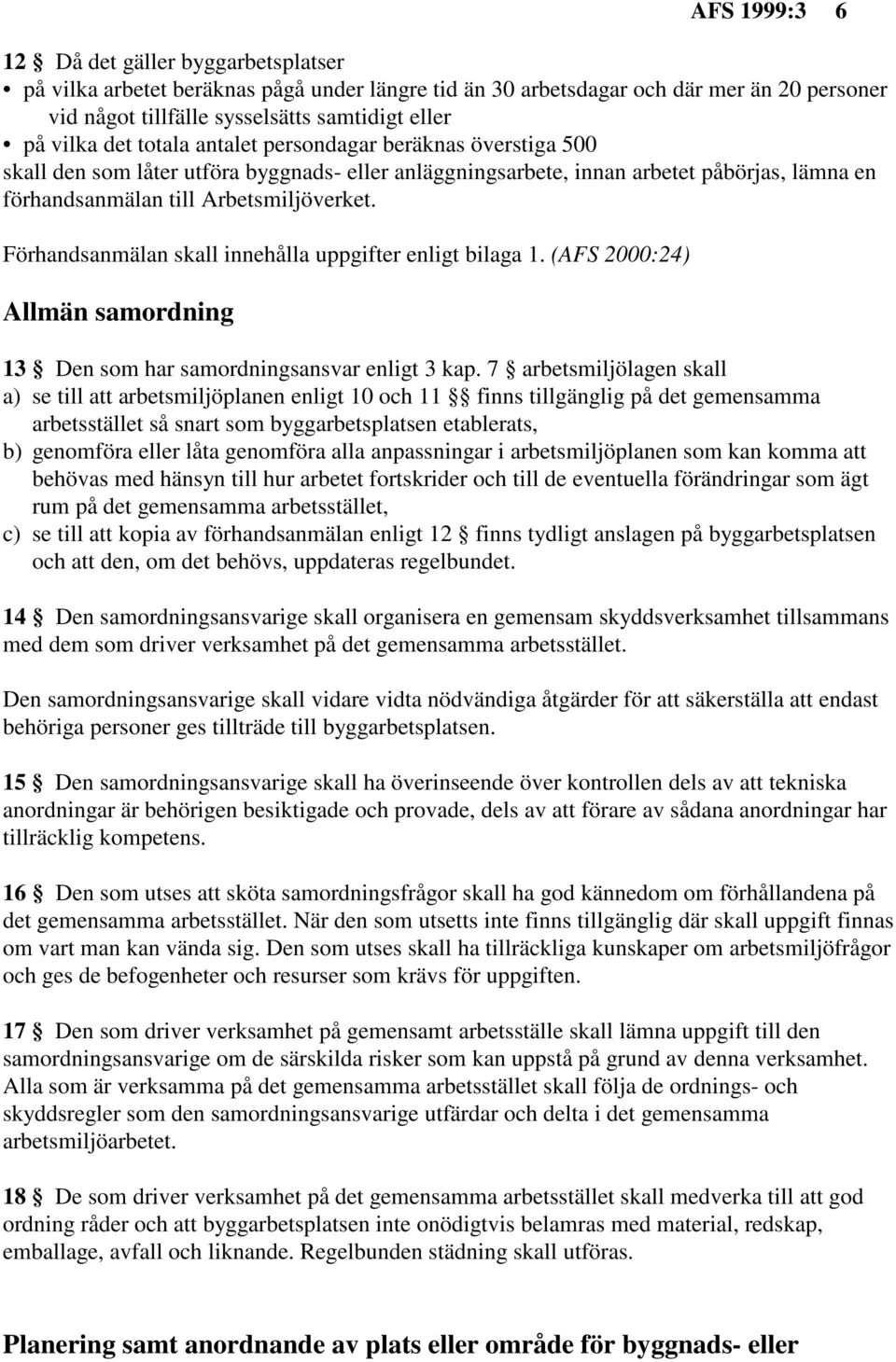 Förhandsanmälan skall innehålla uppgifter enligt bilaga 1. (AFS 2000:24) Allmän samordning 13 Den som har samordningsansvar enligt 3 kap.