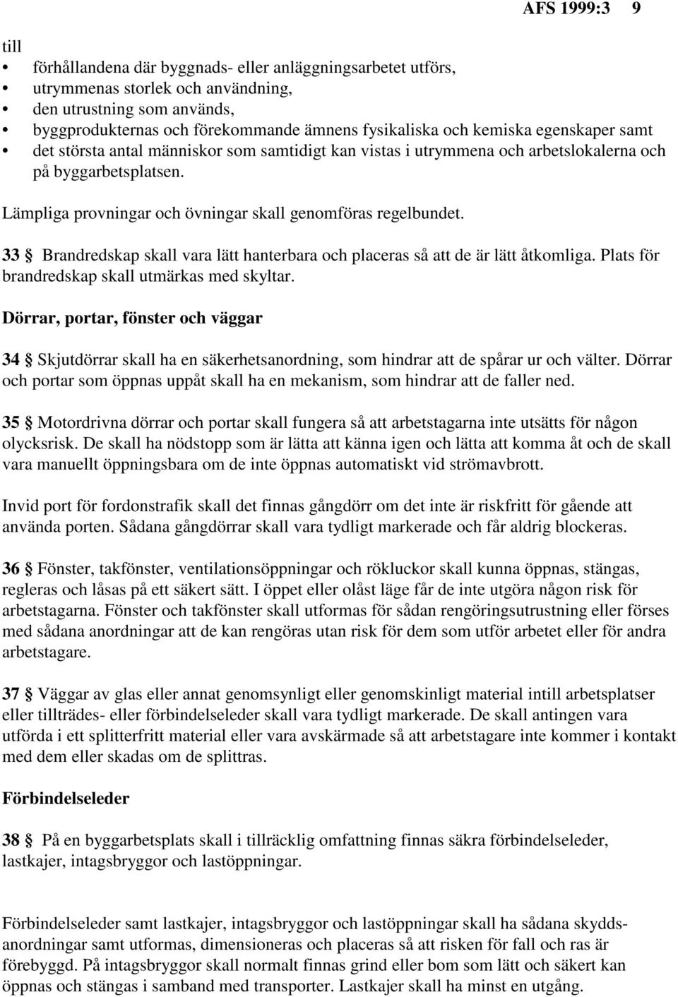 33 Brandredskap skall vara lätt hanterbara och placeras så att de är lätt åtkomliga. Plats för brandredskap skall utmärkas med skyltar.