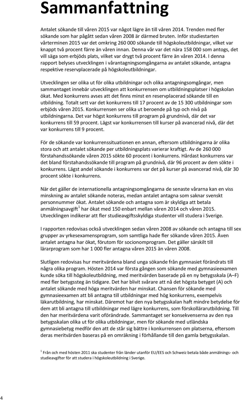 Denna vår var det nära 158 000 som antogs, det vill säga som erbjöds plats, vilket var drygt två procent färre än våren 2014.