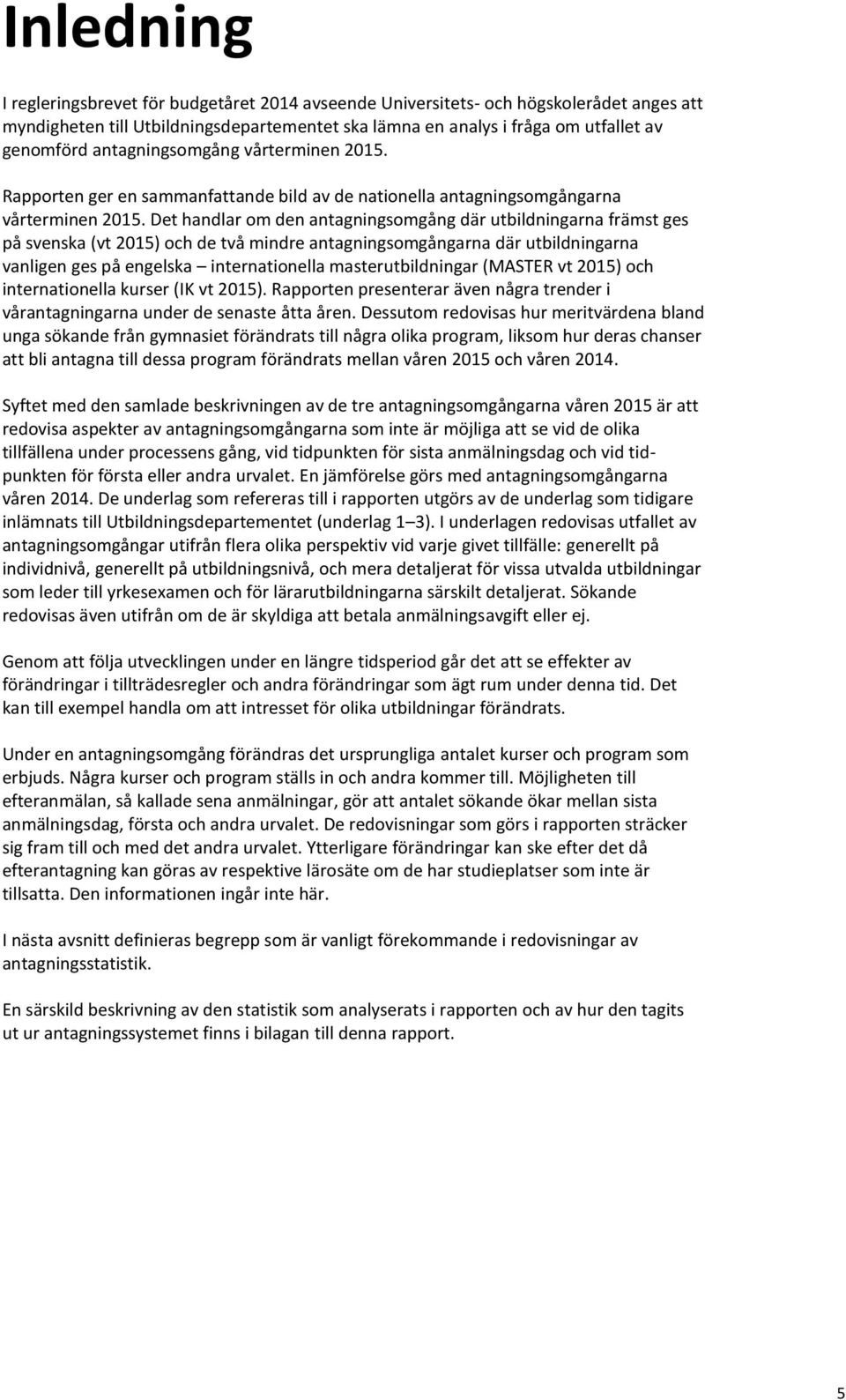 Det handlar om den antagningsomgång där utbildningarna främst ges på svenska (vt 2015) och de två mindre antagningsomgångarna där utbildningarna vanligen ges på engelska internationella