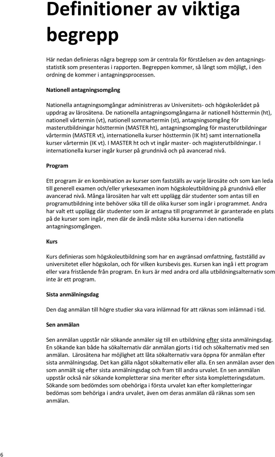 Nationell antagningsomgång Nationella antagningsomgångar administreras av Universitets- och högskolerådet på uppdrag av lärosätena.