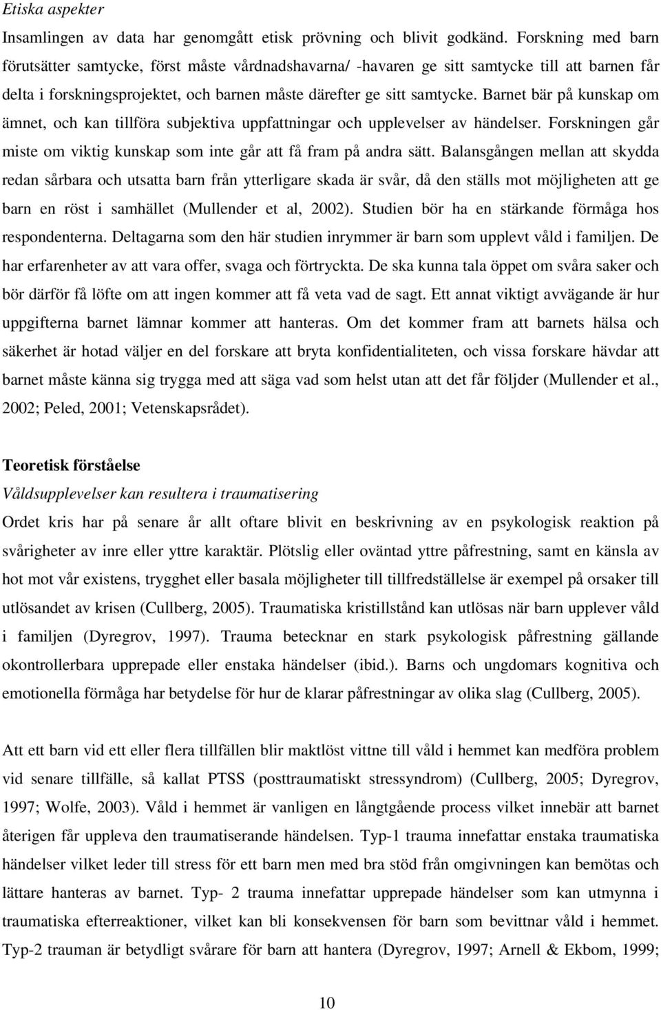 Barnet bär på kunskap om ämnet, och kan tillföra subjektiva uppfattningar och upplevelser av händelser. Forskningen går miste om viktig kunskap som inte går att få fram på andra sätt.