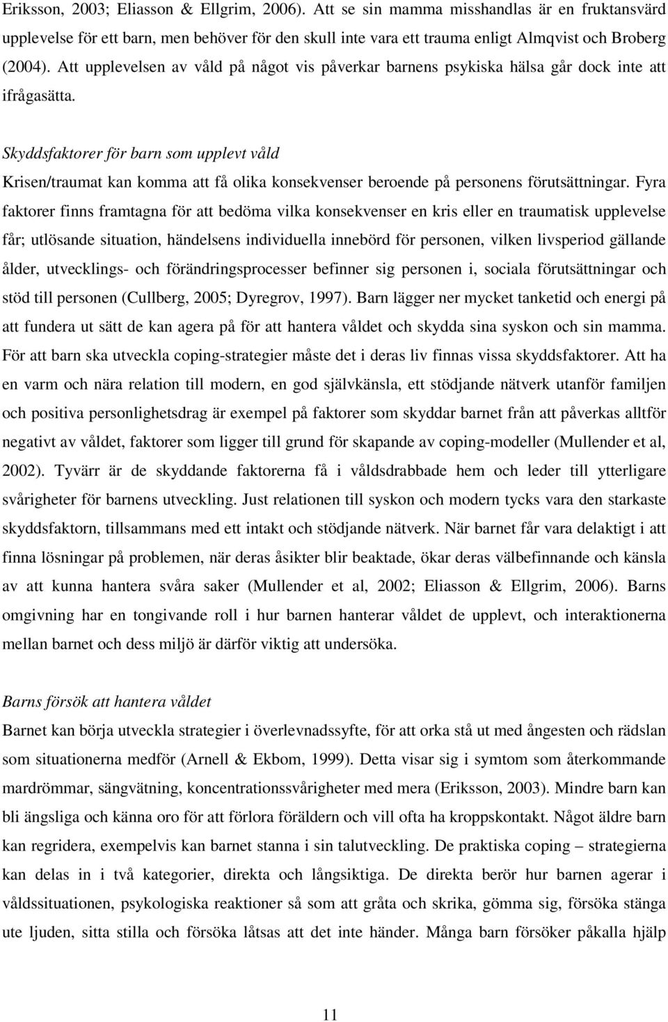 Skyddsfaktorer för barn som upplevt våld Krisen/traumat kan komma att få olika konsekvenser beroende på personens förutsättningar.