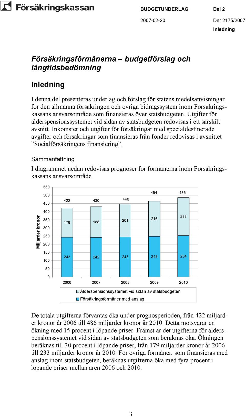 Inkomster och utgifter för försäkringar med specialdestinerade avgifter och försäkringar som finansieras från fonder redovisas i avsnittet Socialförsäkringens finansiering.