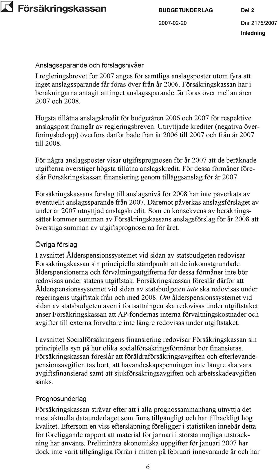 Högsta tillåtna anslagskredit för budgetåren 2006 och 2007 för respektive anslagspost framgår av regleringsbreven.