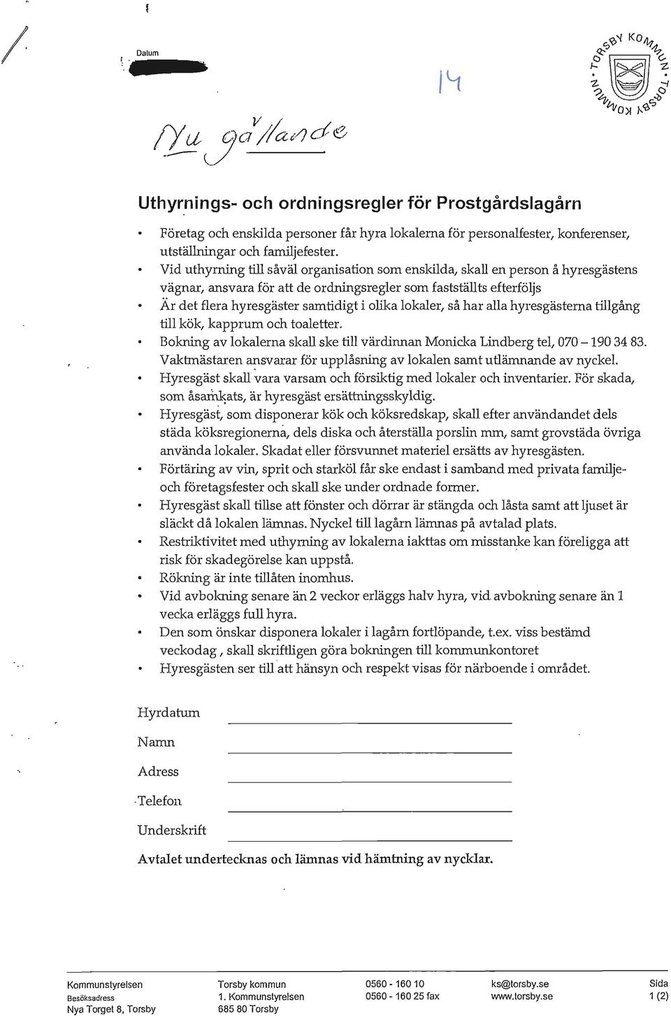 lokaler, så har alla hyresgästerna tillgång till kök, kapprum och toaletter. Bokning av lokalerna skall ske till värdinnan Monicka Lindberg tel, 070-190 34 83.