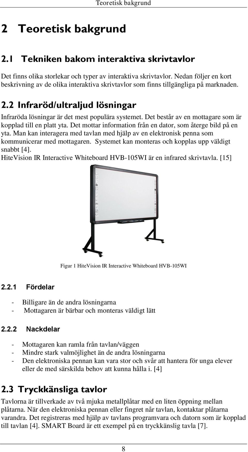 Det består av en mottagare som är kopplad till en platt yta. Det mottar information från en dator, som återge bild på en yta.