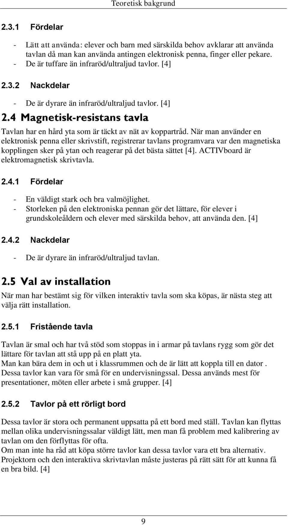 När man använder en elektronisk penna eller skrivstift, registrerar tavlans programvara var den magnetiska kopplingen sker på ytan och reagerar på det bästa sättet [4].