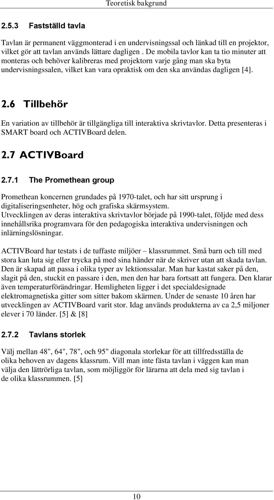 6 Tillbehör En variation av tillbehör är tillgängliga till interaktiva skrivtavlor. Detta presenteras i SMART board och ACTIVBoard delen. 2.7 