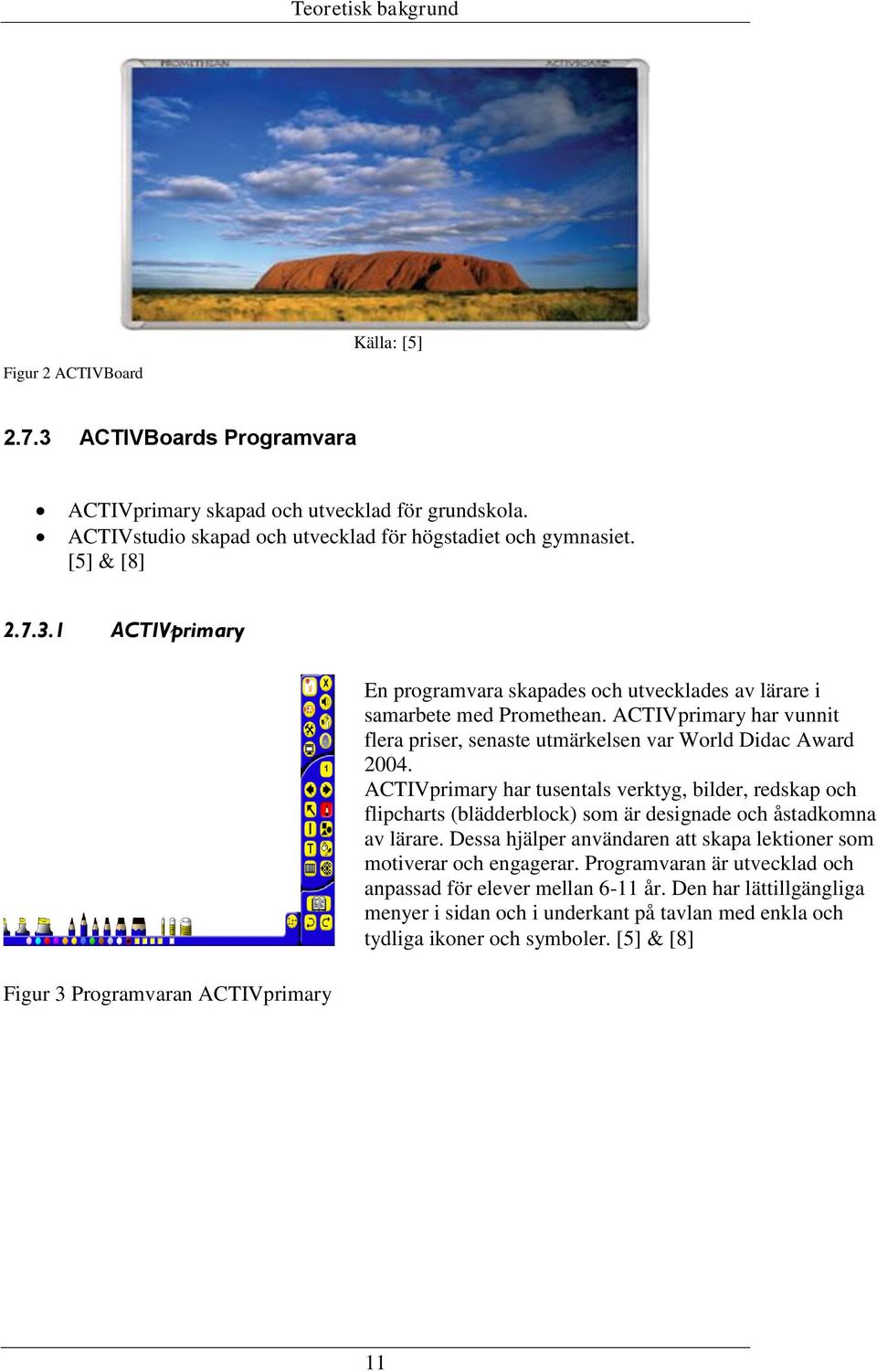 ACTIVprimary har tusentals verktyg, bilder, redskap och flipcharts (blädderblock) som är designade och åstadkomna av lärare. Dessa hjälper användaren att skapa lektioner som motiverar och engagerar.