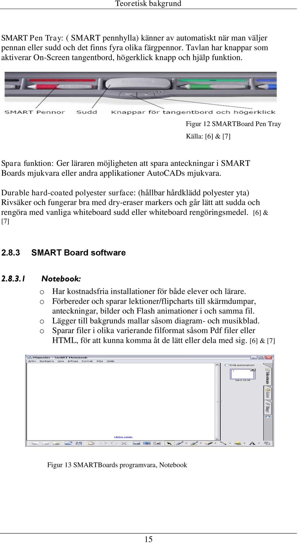 Figur 12 SMARTBoard Pen Tray Källa: [6] & [7] Spara funktion: Ger läraren möjligheten att spara anteckningar i SMART Boards mjukvara eller andra applikationer AutoCADs mjukvara.