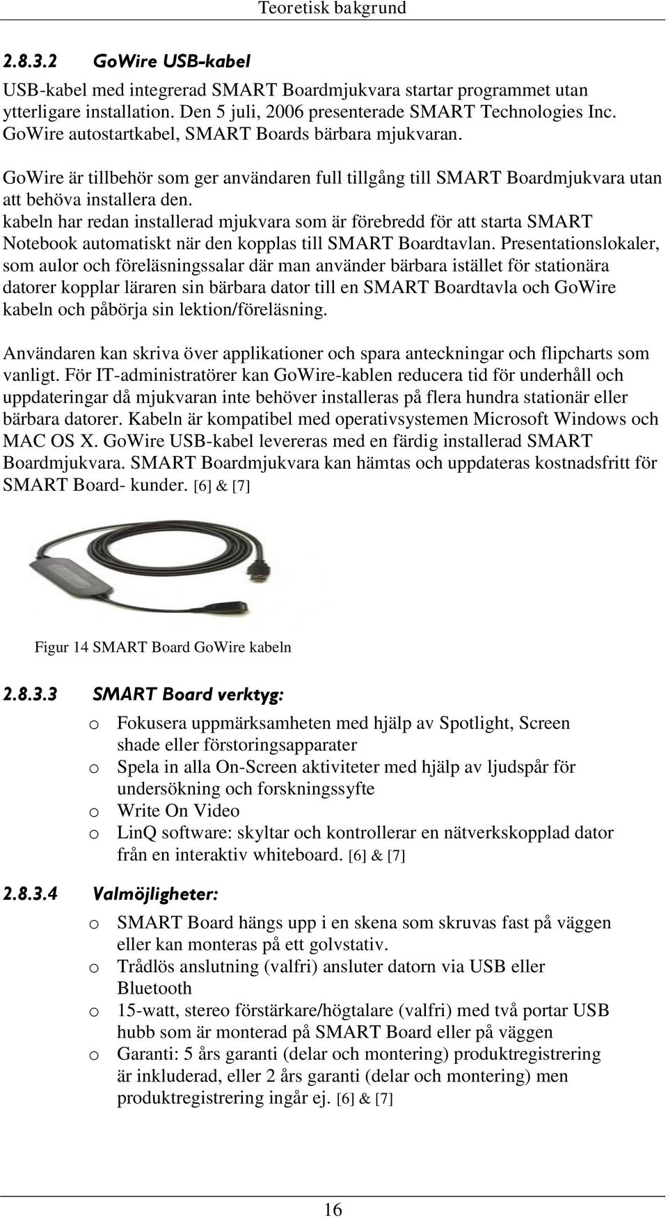 kabeln har redan installerad mjukvara som är förebredd för att starta SMART Notebook automatiskt när den kopplas till SMART Boardtavlan.