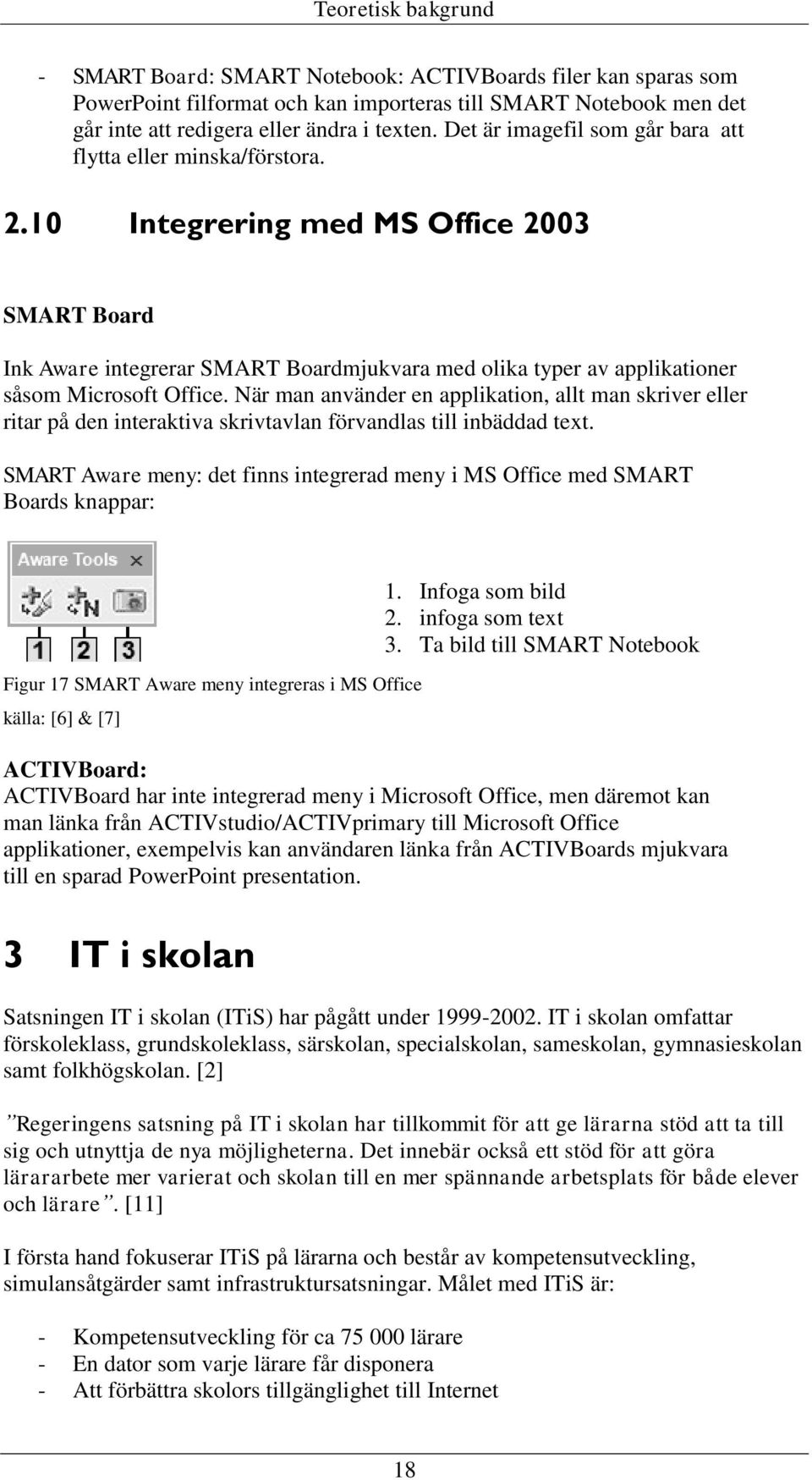 10 Integrering med MS Office 2003 SMART Board Ink Aware integrerar SMART Boardmjukvara med olika typer av applikationer såsom Microsoft Office.