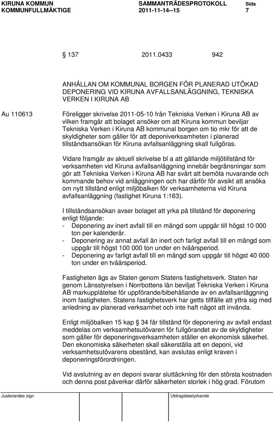 AB av vilken framgår att bolaget ansöker om att Kiruna kommun beviljar Tekniska Verken i Kiruna AB kommunal borgen om tio mkr för att de skyldigheter som gäller för att deponiverksamheten i planerad