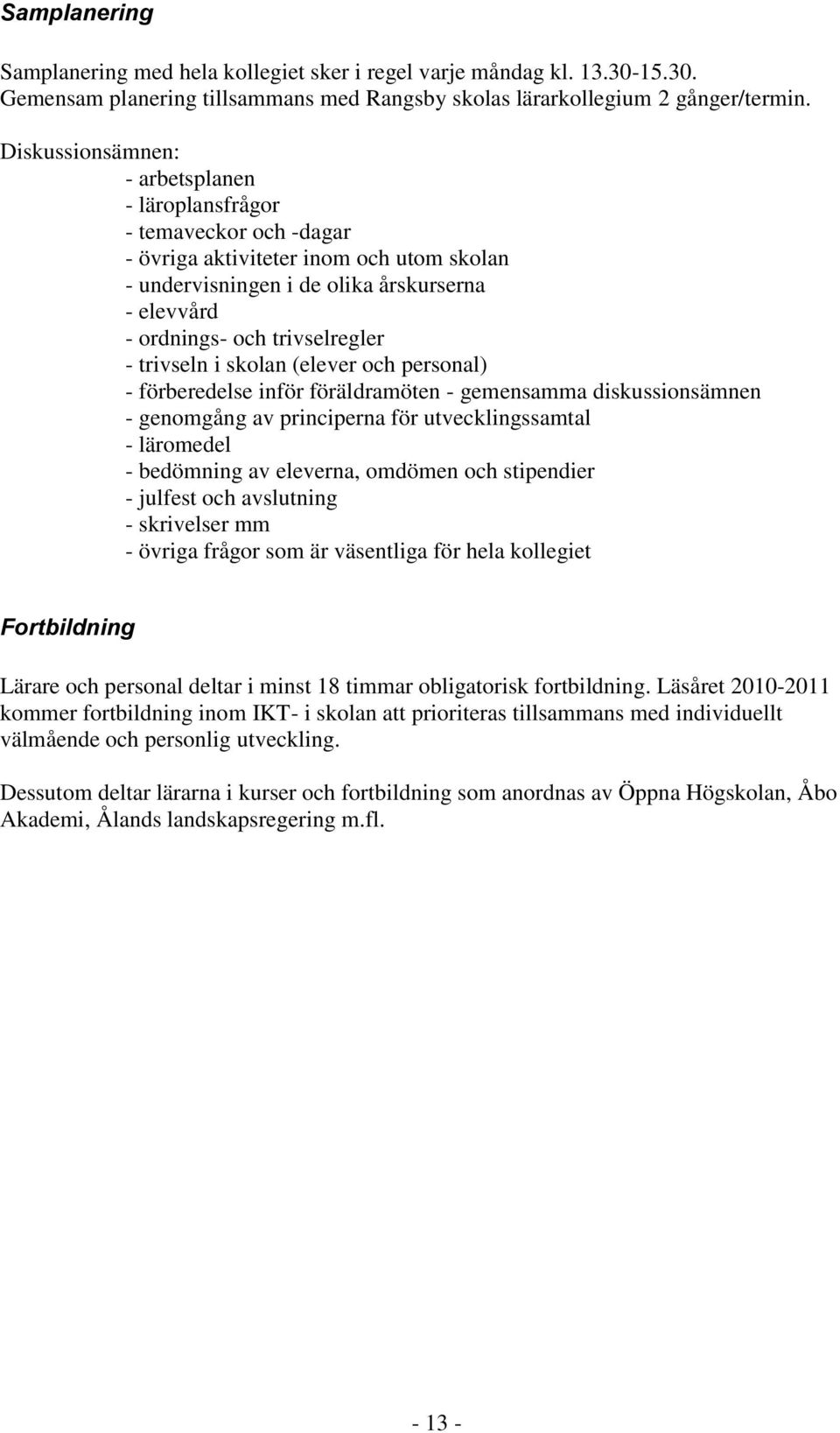 trivseln i skolan (elever och personal) - förberedelse inför föräldramöten - gemensamma diskussionsämnen - genomgång av principerna för utvecklingssamtal - läromedel - bedömning av eleverna, omdömen