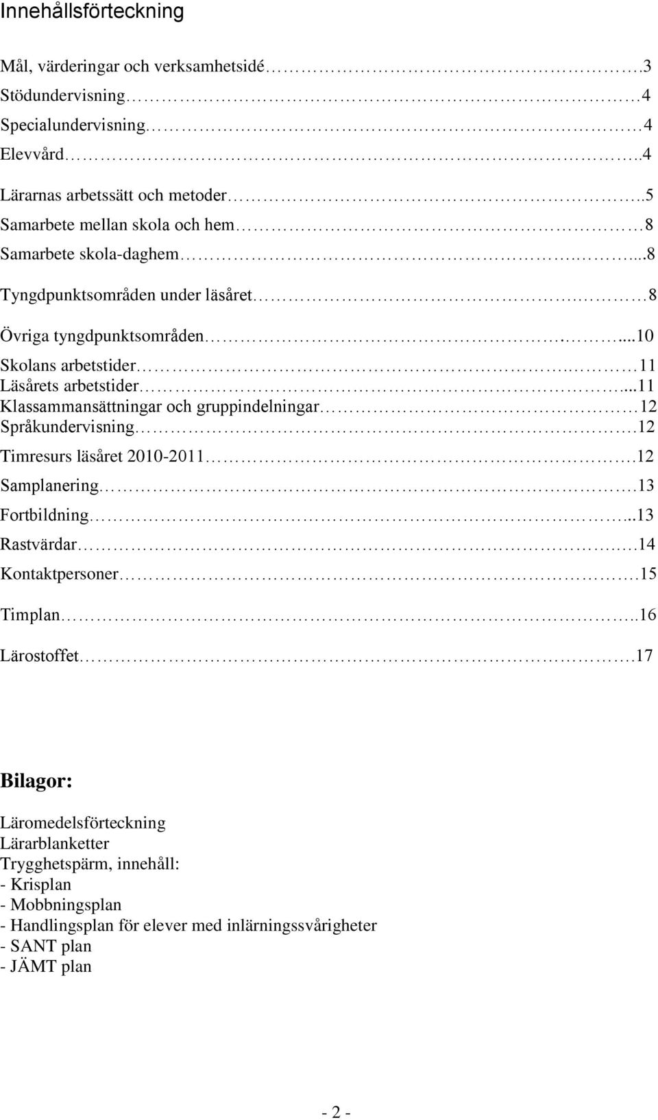 11 Läsårets arbetstider...11 Klassammansättningar och gruppindelningar 12 Språkundervisning.12 Timresurs läsåret 2010-2011.12 Samplanering.13 Fortbildning...13 Rastvärdar.