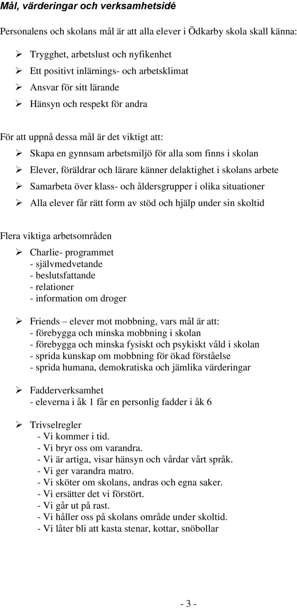 skolans arbete Samarbeta över klass- och åldersgrupper i olika situationer Alla elever får rätt form av stöd och hjälp under sin skoltid Flera viktiga arbetsområden Charlie- programmet -