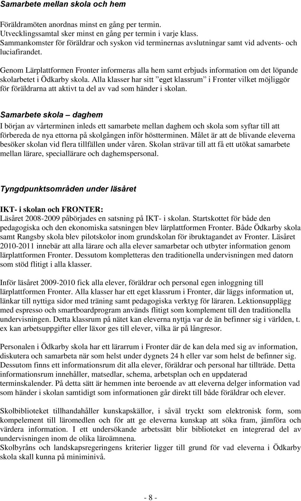 Genom Lärplattformen Fronter informeras alla hem samt erbjuds information om det löpande skolarbetet i Ödkarby skola.