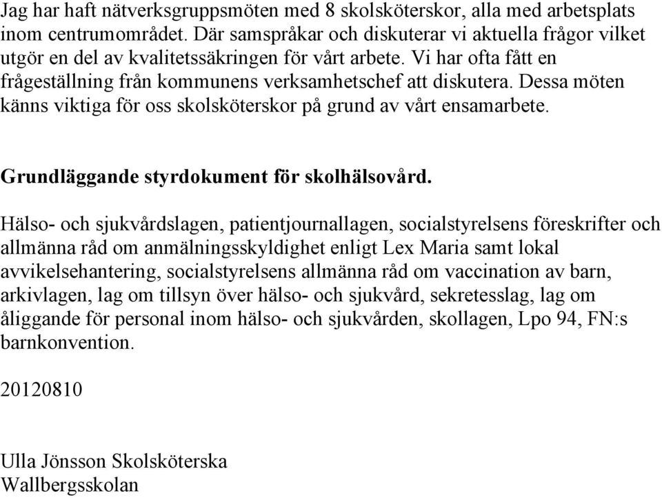 Dessa möten känns viktiga för oss skolsköterskor på grund av vårt ensamarbete. Grundläggande styrdokument för skolhälsovård.