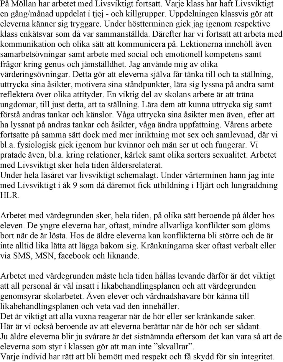 Lektionerna innehöll även samarbetsövningar samt arbete med social och emotionell kompetens samt frågor kring genus och jämställdhet. Jag använde mig av olika värderingsövningar.