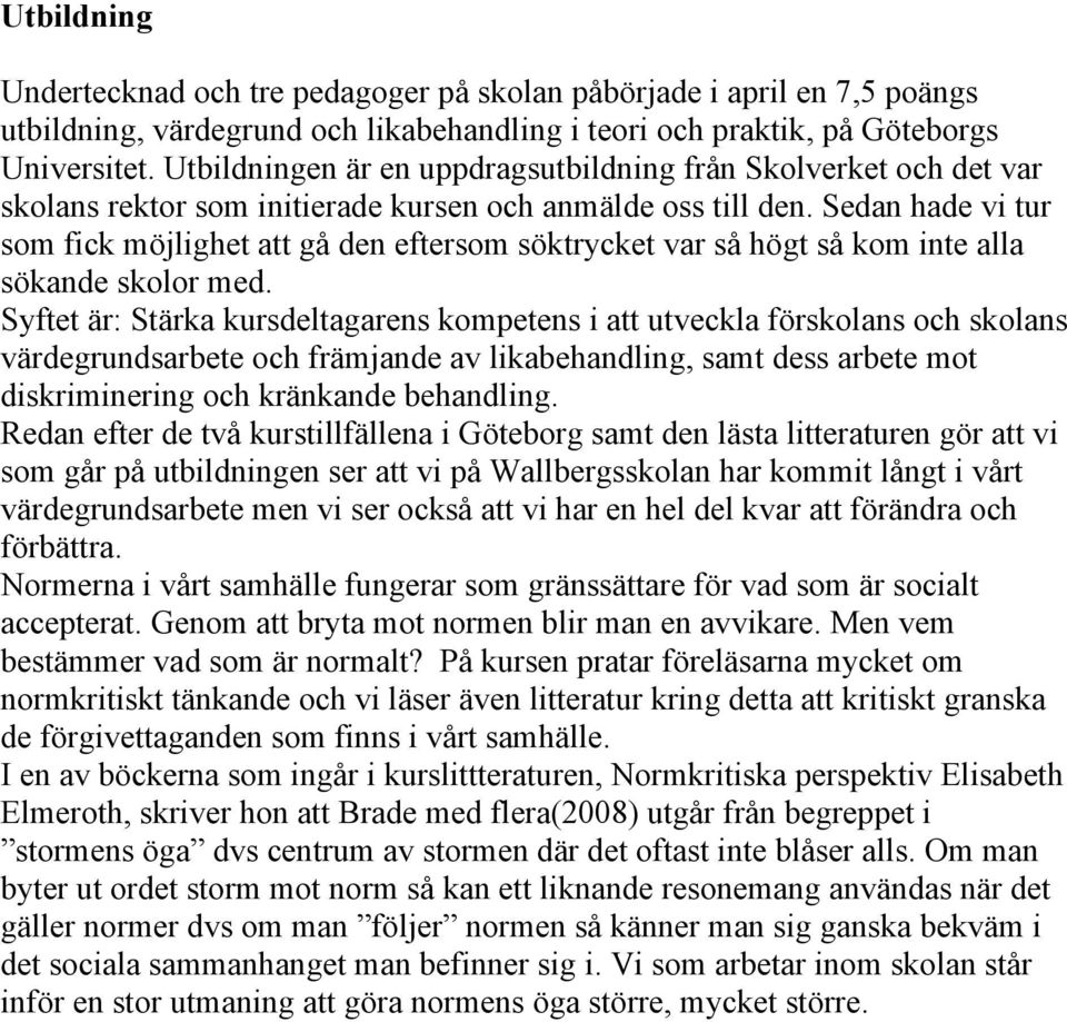 Sedan hade vi tur som fick möjlighet att gå den eftersom söktrycket var så högt så kom inte alla sökande skolor med.