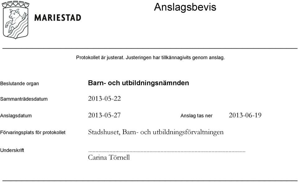 Beslutande organ Sammanträdesdatum Anslagsdatum 2013-05-27 Anslag tas