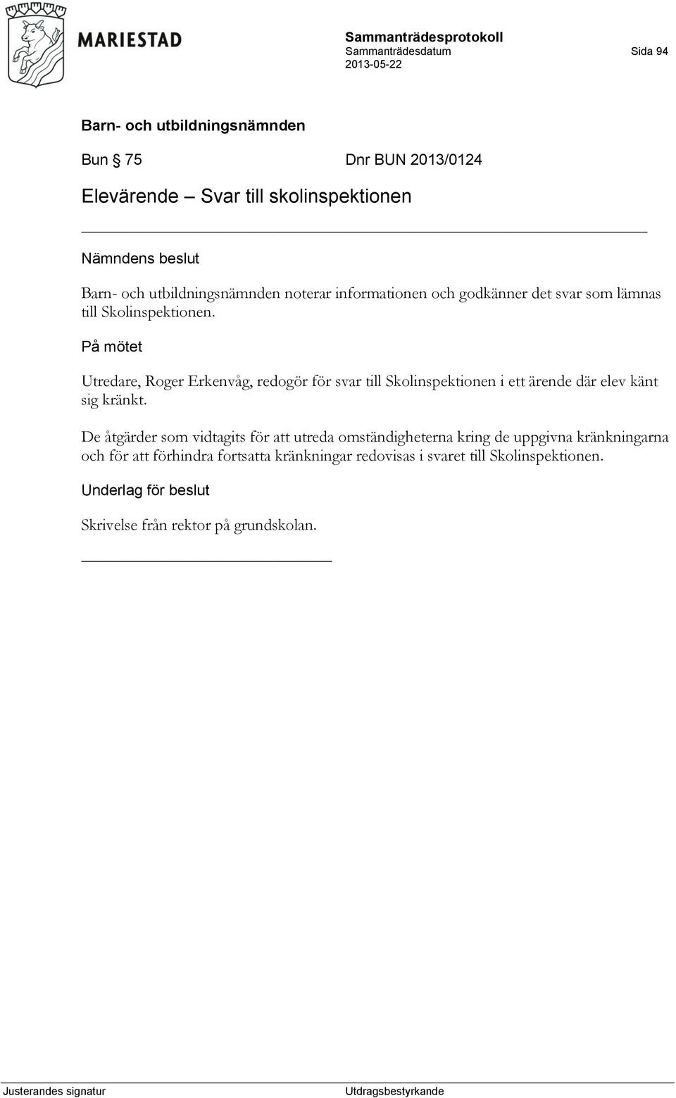 På mötet Utredare, Roger Erkenvåg, redogör för svar till Skolinspektionen i ett ärende där elev känt sig kränkt.