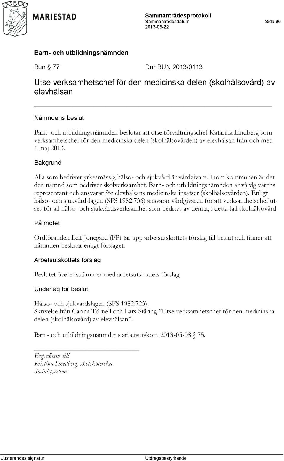 Inom kommunen är det den nämnd som bedriver skolverksamhet. är vårdgivarens representant och ansvarar för elevhälsans medicinska insatser (skolhälsovården).