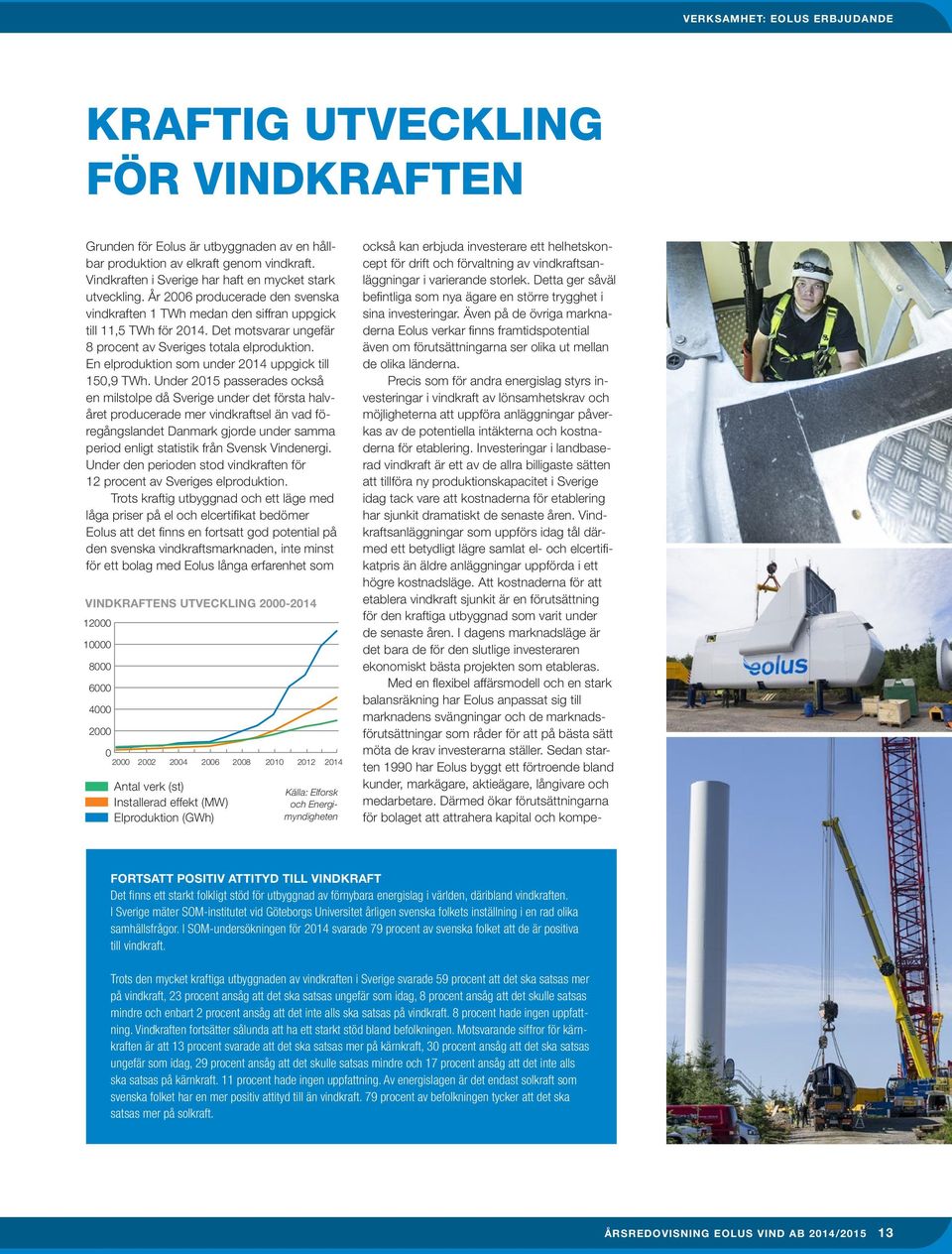 Det motsvarar ungefär 8 procent av Sveriges totala elproduktion. En elproduktion som under 2014 uppgick till 150,9 TWh.